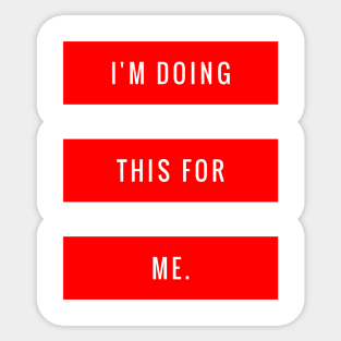 I'm Doing This for Me Sticker